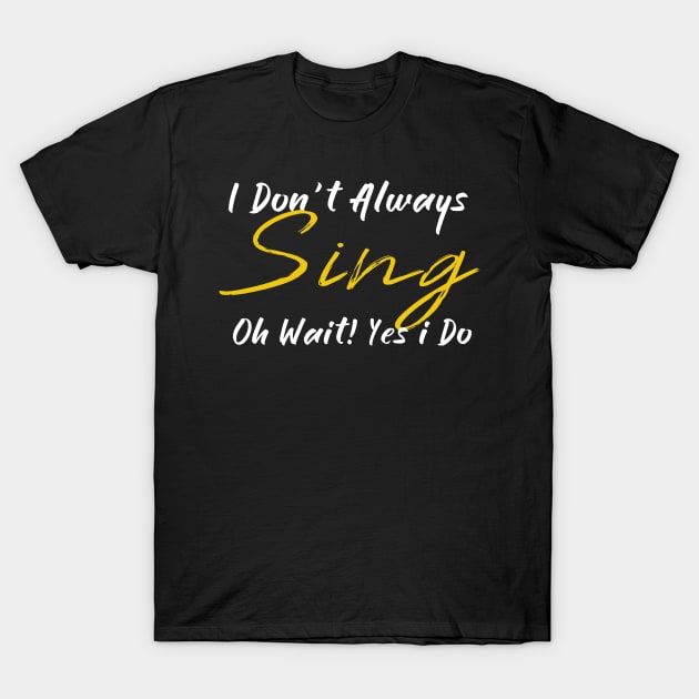 ,i dont always sing oh wait yes i do, T-Shirt by JayD World